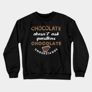 Chocolate doesn't ask questions chocolate understands Crewneck Sweatshirt